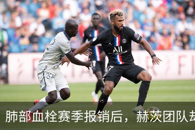 肺部血栓赛季报销后，赫茨团队却称老鹰总经理“无可挑剔”